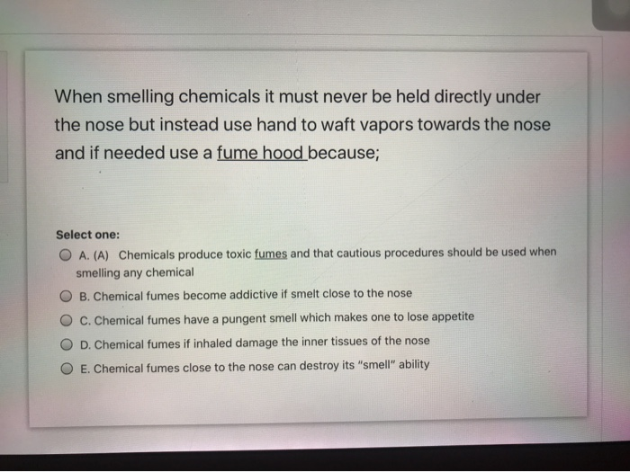 Solved When smelling chemicals it must never be held