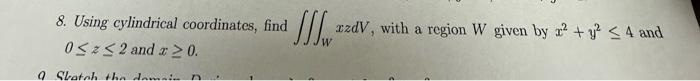 Solved 8. Using cylindrical coordinates, find ∭WxzdV, with a | Chegg.com