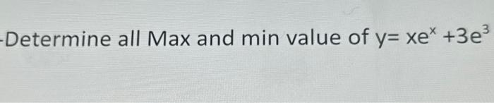 Determine all Max and \( \min \) value of \( y=x e^{x}+3 e^{3} \)
