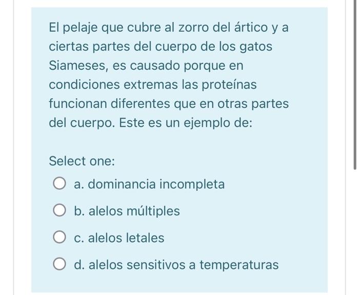 El pelaje que cubre al zorro del ártico y a ciertas partes del cuerpo de los gatos Siameses, es causado porque en condiciones