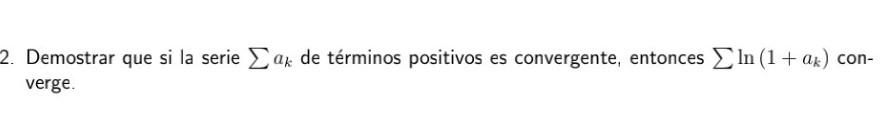 Demostrar que si la serie \( \sum a_{k} \) de términos positivos es convergente, entonces \( \sum \ln \left(1+a_{k}\right) \)