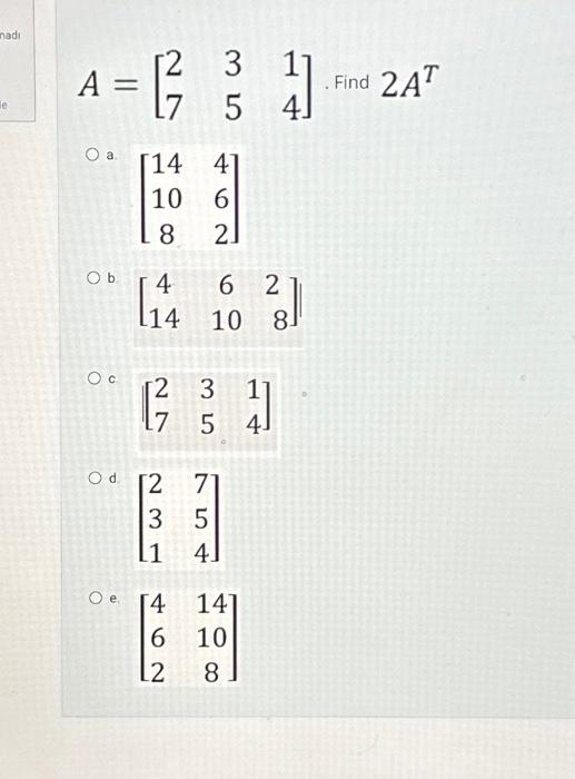 Solved A=[273514].Find 2AT ⎣⎡14108462⎦⎤ [41461028] [273514] | Chegg.com
