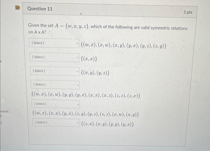 Given the set \( A=\{w, x, y, z\} \), which of the following are valid symmetric relations on \( A \times A \) ? \[ \begin{ar