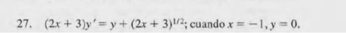 27. \( (2 x+3) y^{\prime}=y+(2 x+3)^{1 / 2} ; \) cuando \( x=-1, y=0 \).