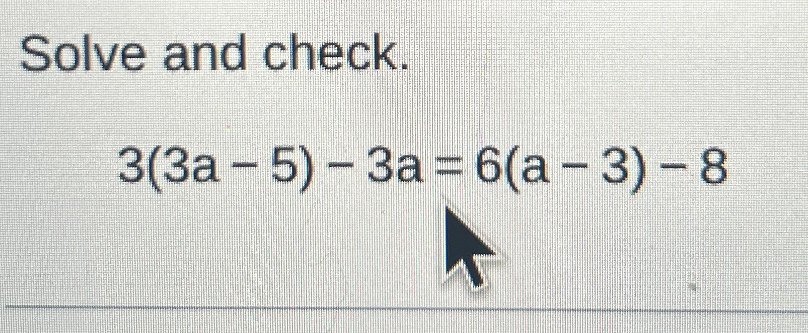Solved Solve and check.3(3a-5)-3a=6(a-3)-8 | Chegg.com