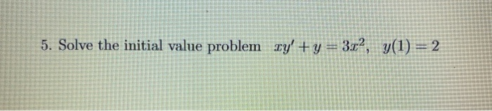 Solved 5. Solve the initial value problem ty' +y = 3x2, y(1) | Chegg.com