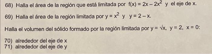 68) Halla el área de la región que está limitada por \( f(x)=2 x-2 x^{2} \) y el eje de \( x \). 69) Halla el área de la regi