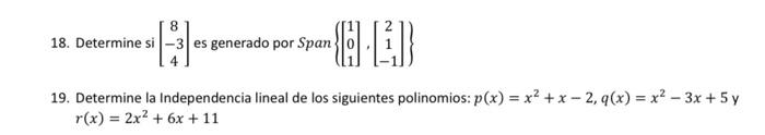 18. Determine si \( \left[\begin{array}{c}8 \\ -3 \\ 4\end{array}\right] \) es generado por \( \operatorname{Span}\left\{\lef