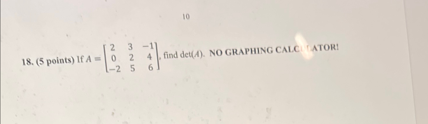 Solved 10(5 ﻿points) ﻿If A=[23-1024-256], ﻿find det(A). ﻿NO | Chegg.com