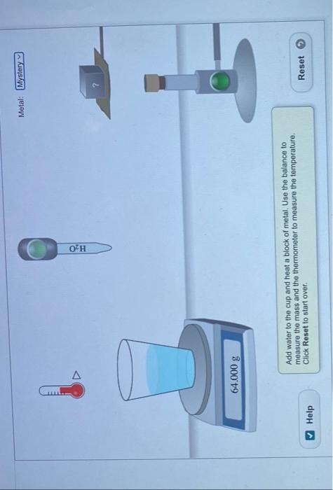 Cum
COD
?Help
64.000 g
OTH
Add water to the cup and heat a block of metal. Use the balance to
measure the mass and the thermo