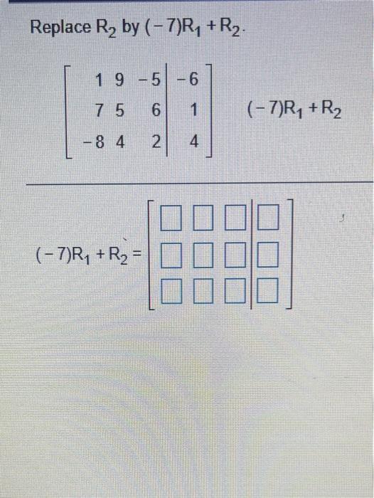 Solved Replace Rą by (-7)R1 + R2. 1 9 -5 -6 75 6 1 (-7)R1 + | Chegg.com