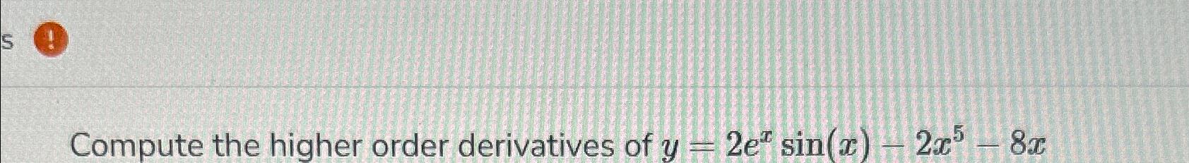 Solved Compute the higher order derivatives of | Chegg.com