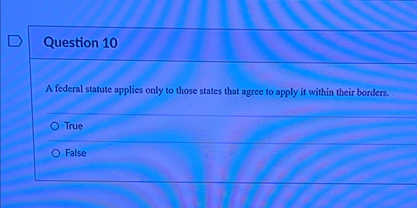 Solved Question 10A federal statute applies only to those