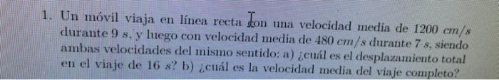 Un móvil viaja en línea recta Jon una velocidad media de \( 1200 \mathrm{~cm} / \mathrm{s} \) durante \( 9 \mathrm{~s}, \math