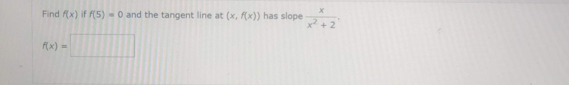 Solved Find f(x) if f(5) = 0 and the tangent line at (x, | Chegg.com