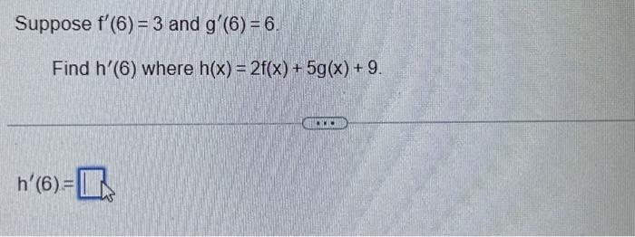 Solved Suppose f'(6) = 3 and gʻ(6) = 6. Find h'(6) where | Chegg.com