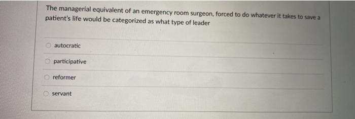 The managerial equivalent of an emergency room surgeon, forced to do whatever it takes to save a patients life would be cate