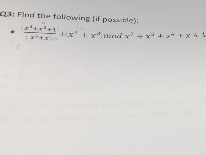 Q3: Find the following (if possible): C (x4+x³+1) (x5+x) y +(x4 + x³ mod x² + x5 + x4 + x + 1