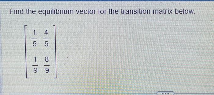 Solved Find the equilibrium vector for the transition matrix | Chegg.com