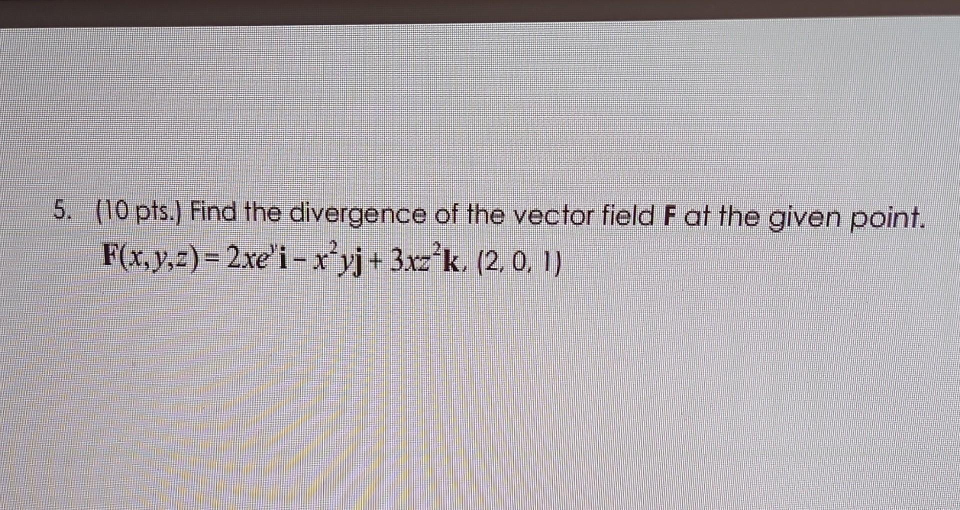 Solved 5. (10 pts.) Find the divergence of the vector field | Chegg.com