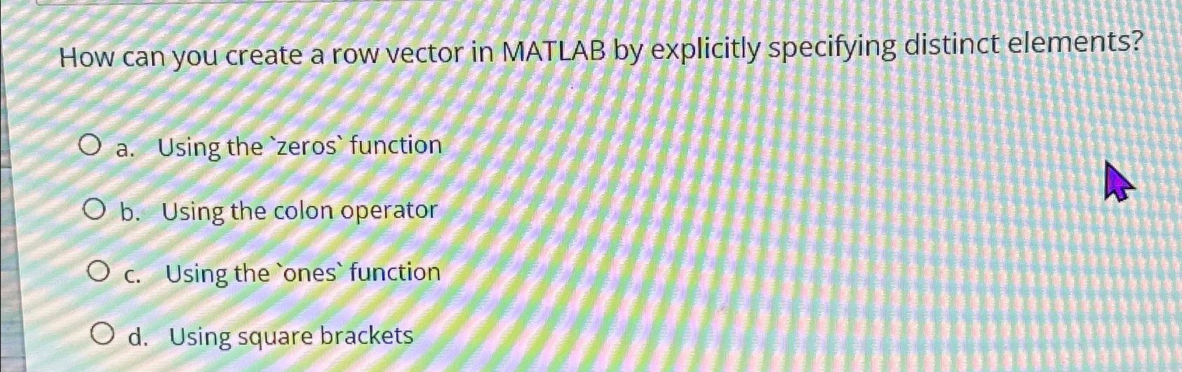 Solved How can you create a row vector in MATLAB by | Chegg.com
