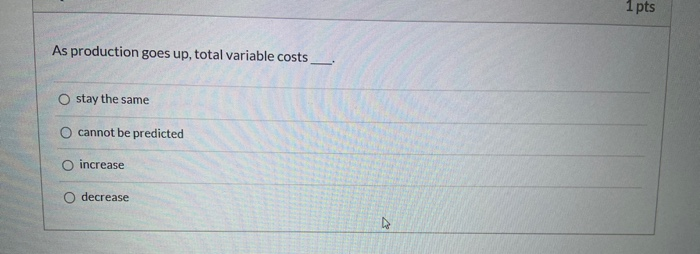 solved you can decrease the variable production costs ... Solved 1 pts As production goes up, total variable costs O | Chegg.com