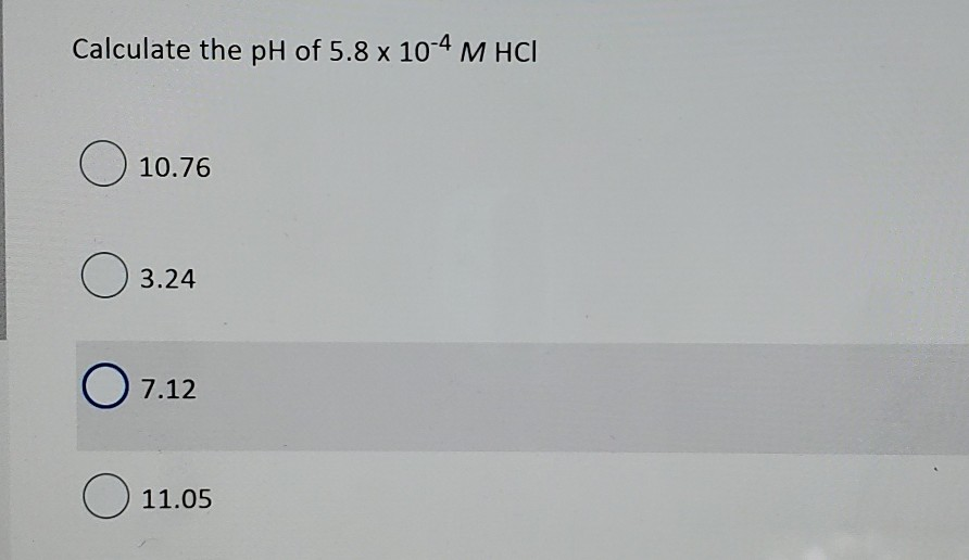 Solved Calculate the pH of 5.8 x 10-4 M HCI O 10.76 0 3.24 | Chegg.com