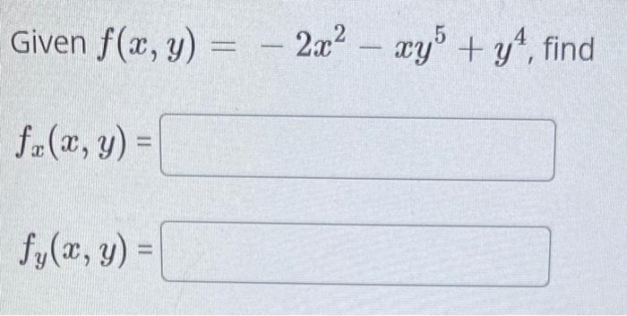 Given \( f(x, y)=-2 x^{2}-x y^{5}+y^{4} \) \[ f_{x}(x, y)= \] \[ f_{y}(x, y)= \]