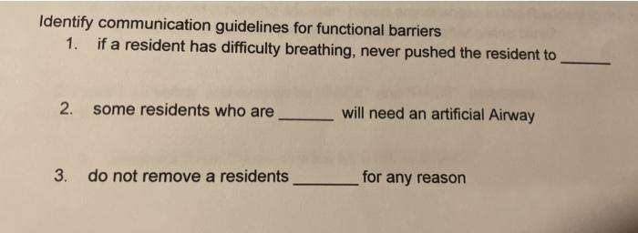 Identify communication guidelines for functional barriers 1. if a resident has difficulty breathing, never pushed the residen