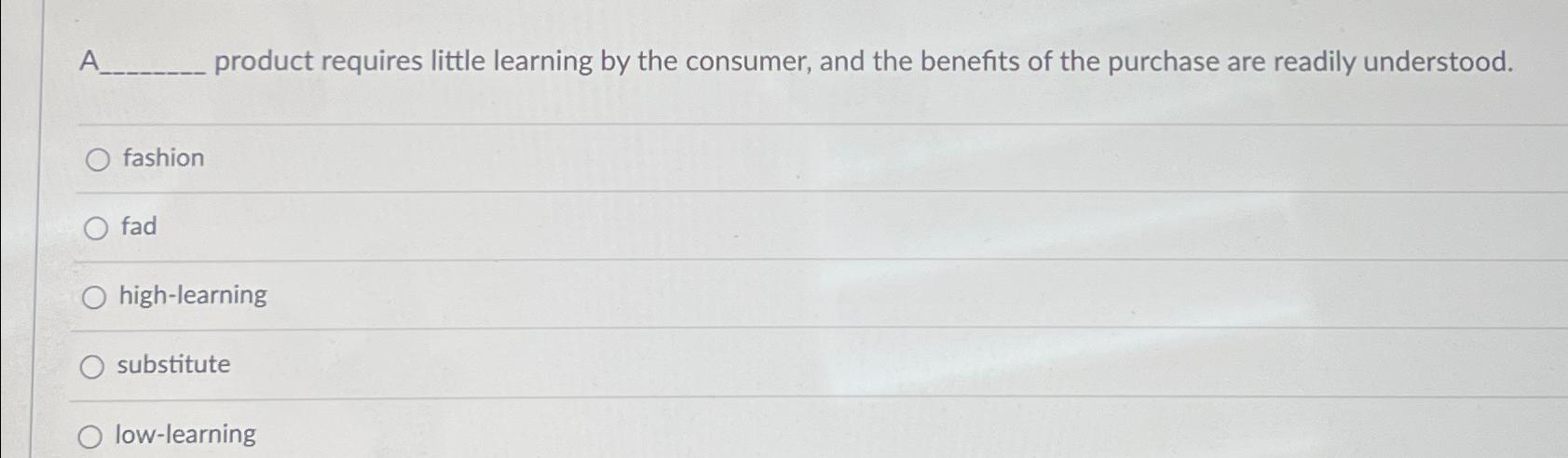 A product requires little learning by the consumer, | Chegg.com