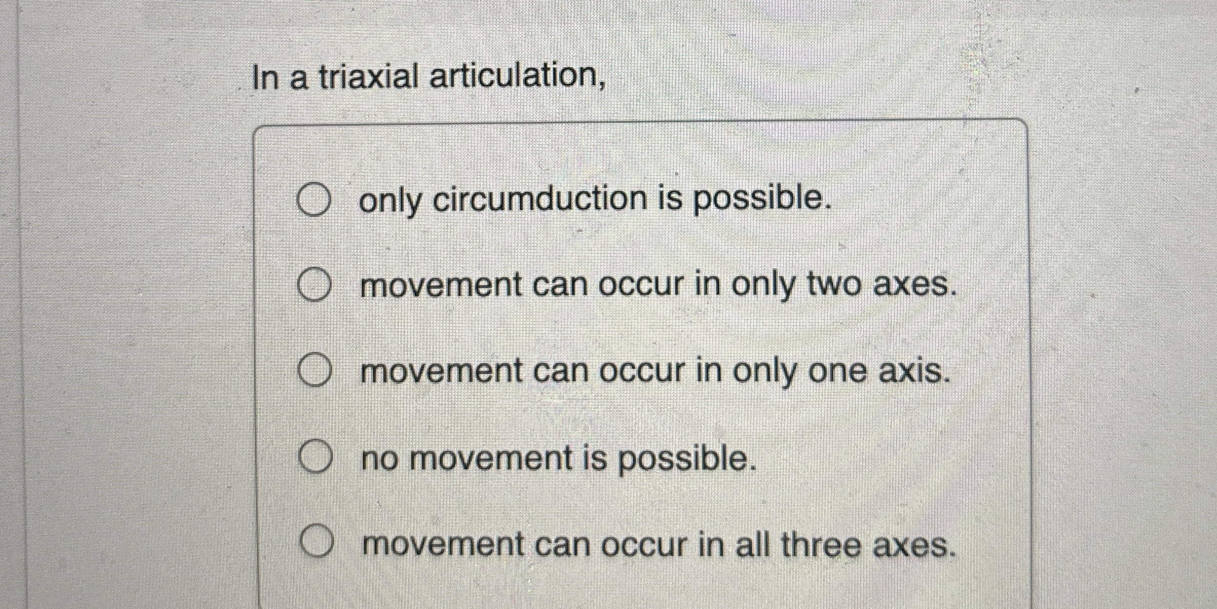 Solved In a triaxial articulation,only circumduction is