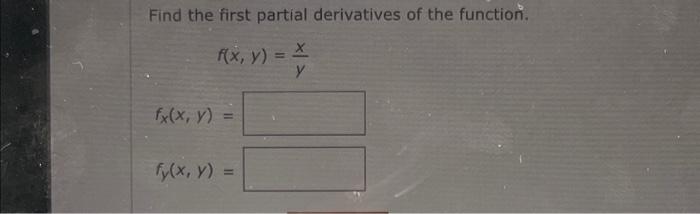 Find the first partial derivatives of the function. \[ f(x, y)=\frac{x}{y} \] \[ f_{x}(x, y)= \]