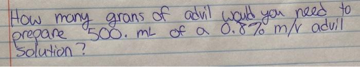 How many grans of advil would you need to prepare 500. mL of a 0.8% m/v advil solution?