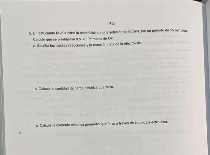 432 5. Un estudiante llevó a cabo la electrólisis de una solución de Kl (ac) por un período de 15 minutos. Calculo que se pro