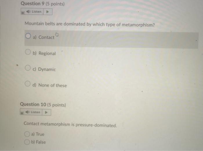 Mountain belts are dominated by which type of metamorphism?
a) Contact
b) Regional
c) Dynamic
d) None of these
Question 10 (5