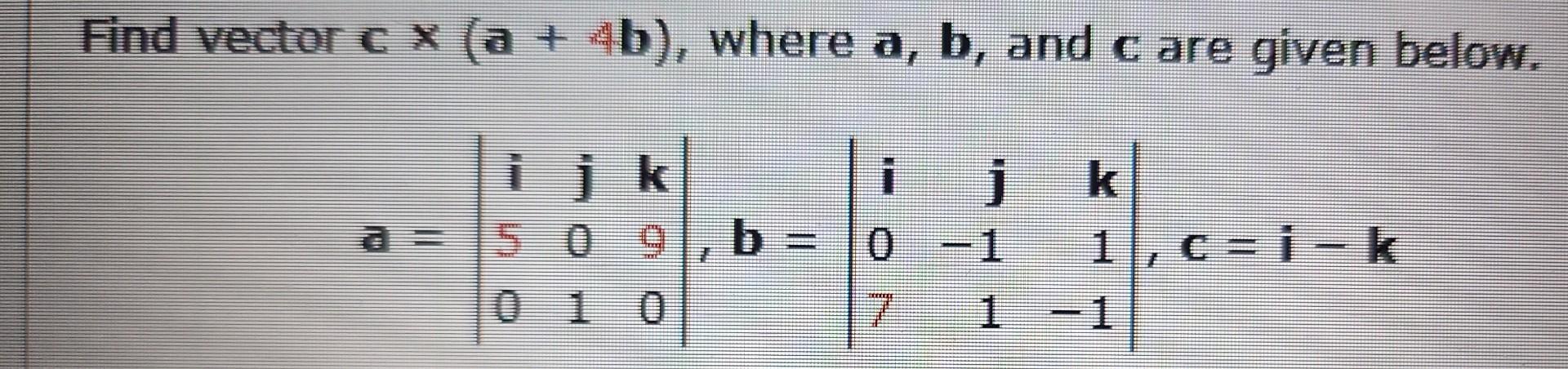 Solved Find vector c×(a+4b), where a,b, and c are given | Chegg.com