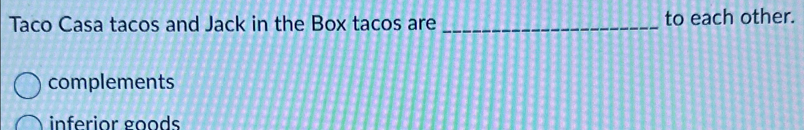 Solved Taco Casa tacos and Jack in the Box tacos are to each | Chegg.com