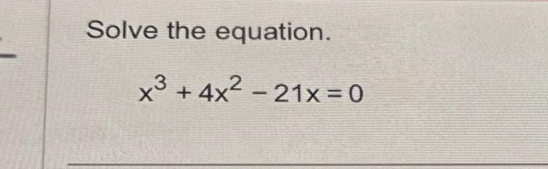 Solved Solve the equation.x3+4x2-21x=0 | Chegg.com