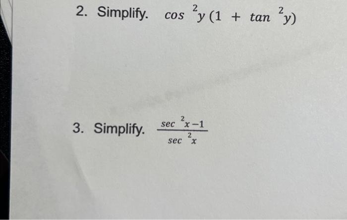 \( \cos ^{2} y\left(1+\tan ^{2} y\right) \) \( \frac{\sec ^{2} x-1}{\sec ^{2} x} \)