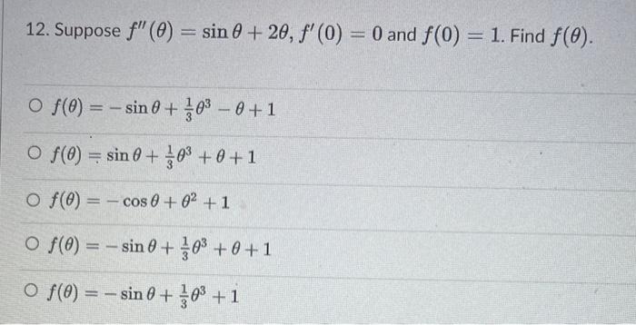 12. Suppose \( f^{\prime \prime}(\theta)=\sin \theta+2 \theta, f^{\prime}(0)=0 \) and \( f(0)=1 \). Find \( f(\theta) \). \[