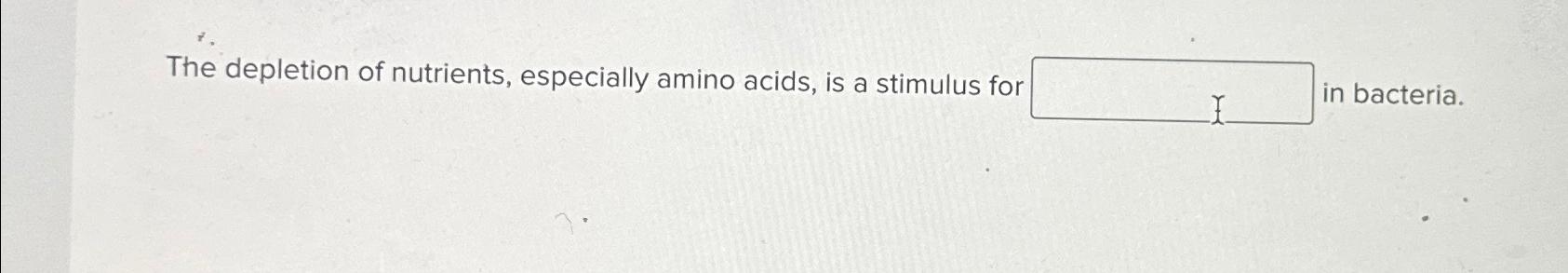 Solved The depletion of nutrients, especially amino acids, | Chegg.com