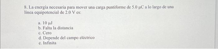 8. La energía necesaria para mover una carga puntiforme de \( 5.0 \mu \mathrm{C} \) a lo largo de una línea equipotencial de