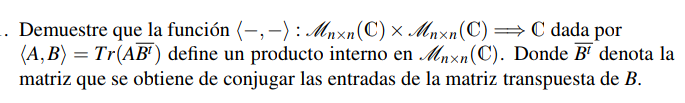 Demuestre que la función \( \langle-,-\rangle: \mathscr{M}_{n \times n}(\mathbb{C}) \times \mathscr{M}_{n \times n}(\mathbb{C