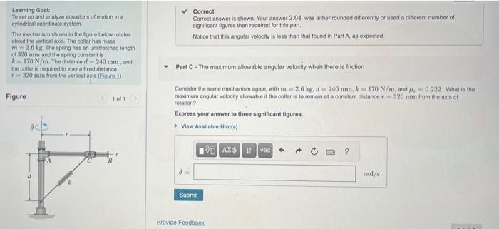 Learning Goal:
Correct
To set up and analyze equations of motion in a
Correct answer is shown. Your answer 2.04 was either ro