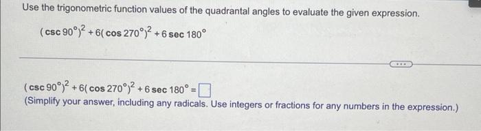 Use the trigonometric function values of the quadrantal angles to evaluate the given expression.
(csc 90°)2+
+6( cos 270°)2 +