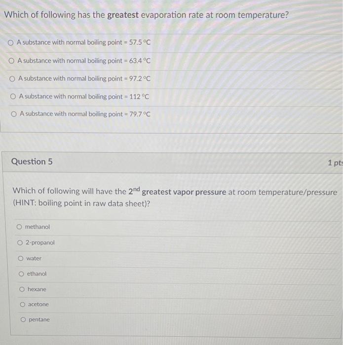 Which of following has the greatest evaporation rate at room temperature?
A substance with normal boiling point \( =57.5^{\ci