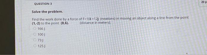 Solved 20 P QUESTION 3 Solve the problem. Find the work done | Chegg.com