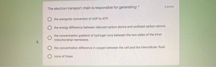 Solved 3 points The electron transport chain is responsible | Chegg.com