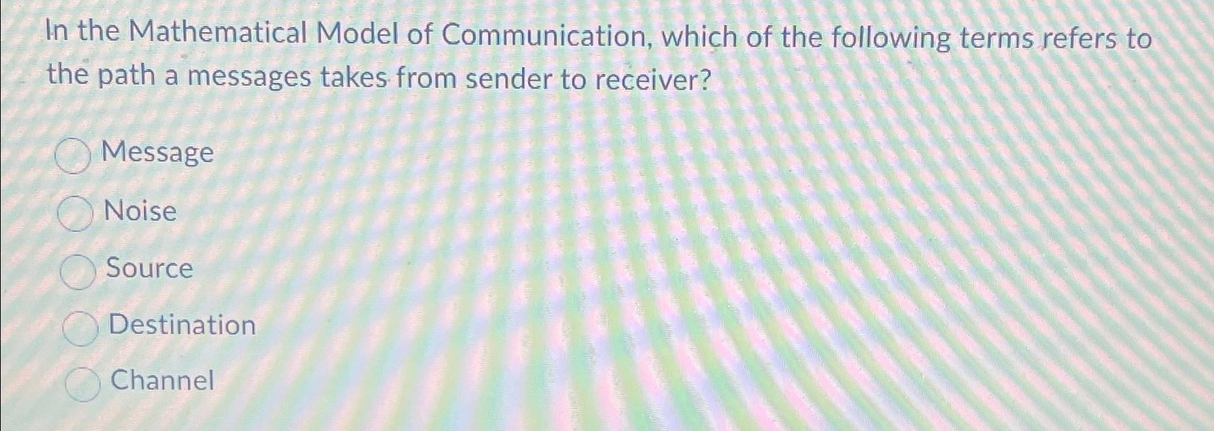 Solved In the Mathematical Model of Communication, which of