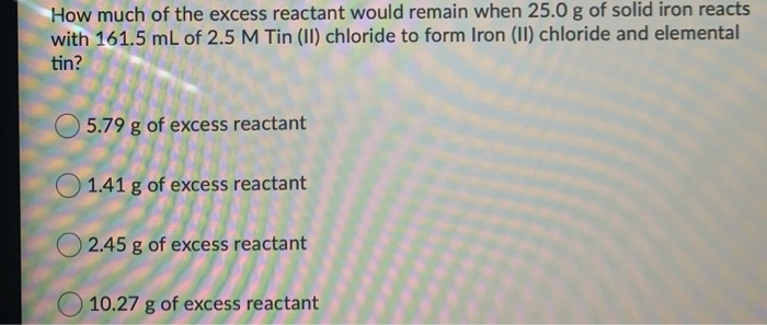 Solved How Much Of The Excess Reactant Would Remain When 0979